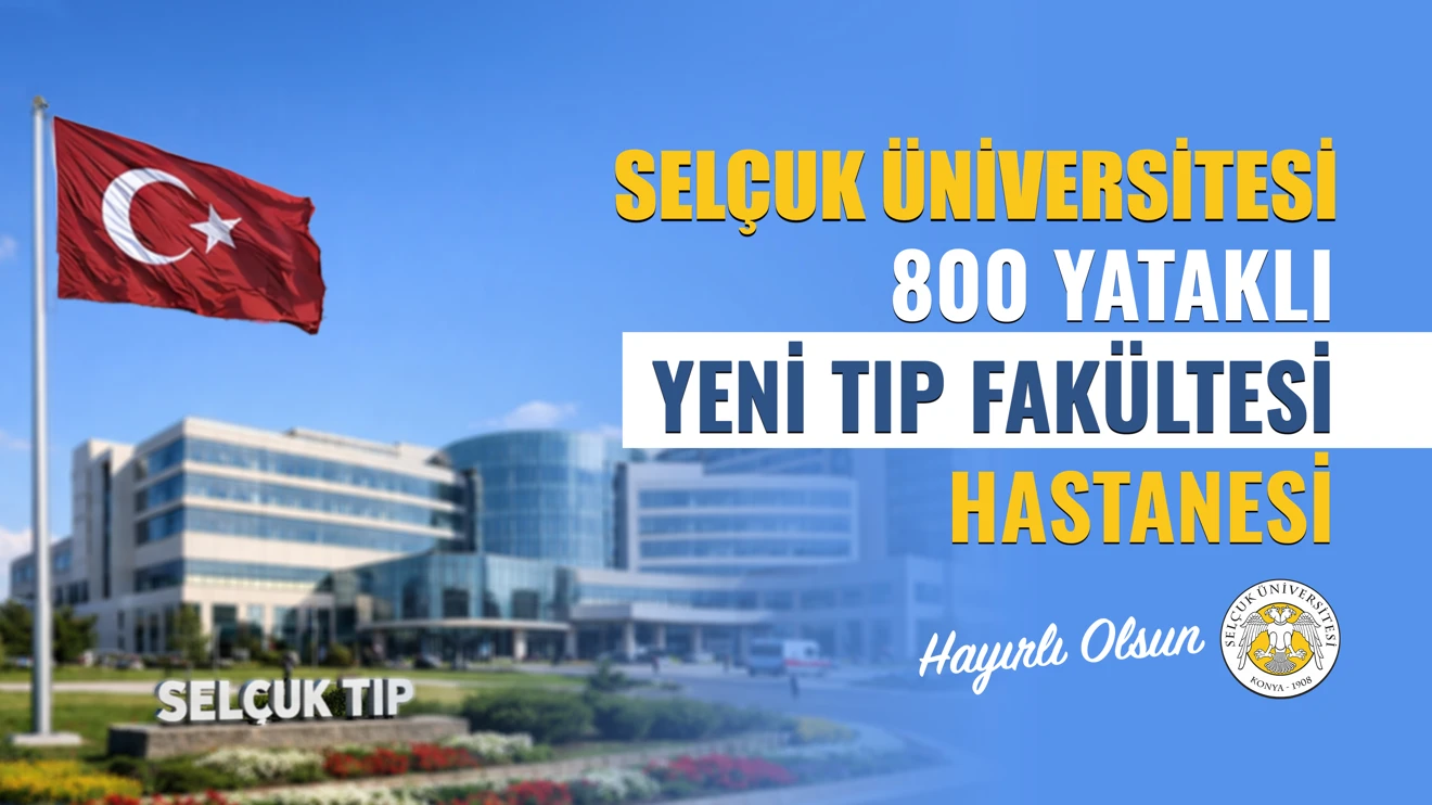 Konya’ya Dev Sağlık Yatırımı: Selçuk Üniversitesine 800 yataklı yeni hastane